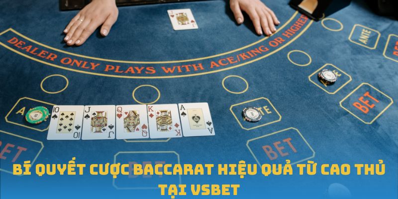 Bí quyết cược Baccarat hiệu quả từ cao thủ tại VSBET