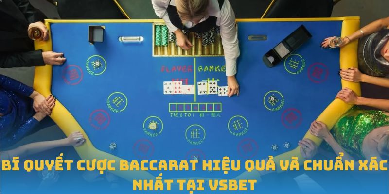 Bí Quyết Cược Baccarat Hiệu Quả Và Chuẩn Xác Nhất Tại VSBET