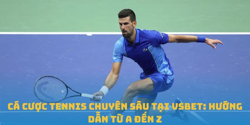 Cá Cược Tennis Chuyên Sâu Tại VSBET: Hướng Dẫn Từ A Đến Z