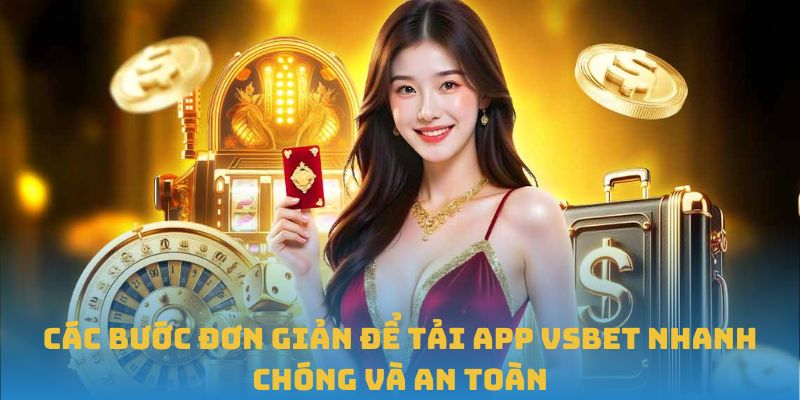 Các bước đơn giản để tải app VSBET nhanh chóng và an toàn