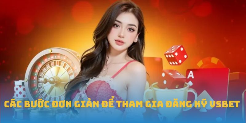 Các bước đơn giản để tham gia đăng ký VSBET 