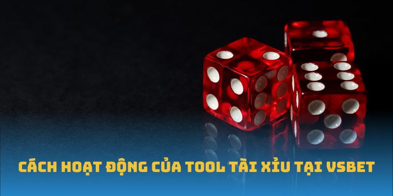 Cách hoạt động của Tool tài xỉu tại VSBET
