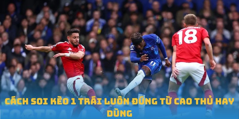 Cách soi kèo 1 trái luôn đúng từ cao thủ hay dùng