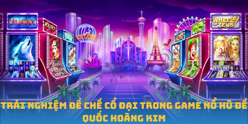 Trải Nghiệm Đế Chế Cổ Đại Trong Game Nổ Hũ Đế Quốc Hoàng Kim