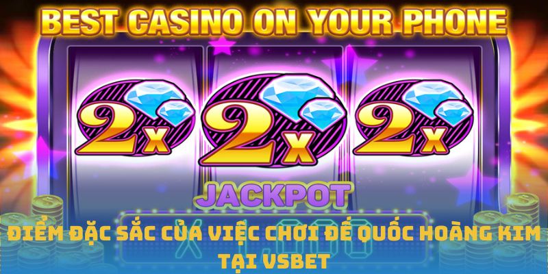 Điểm đặc sắc của việc chơi Đế Quốc Hoàng Kim tại VSBET