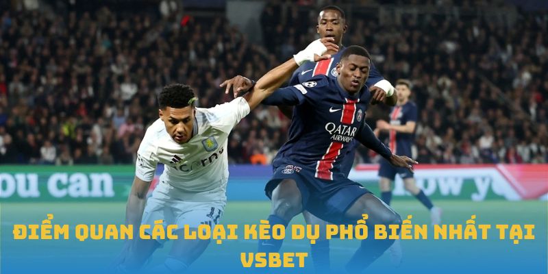 Điểm quan các loại kèo dụ phổ biến nhất tại VSBET