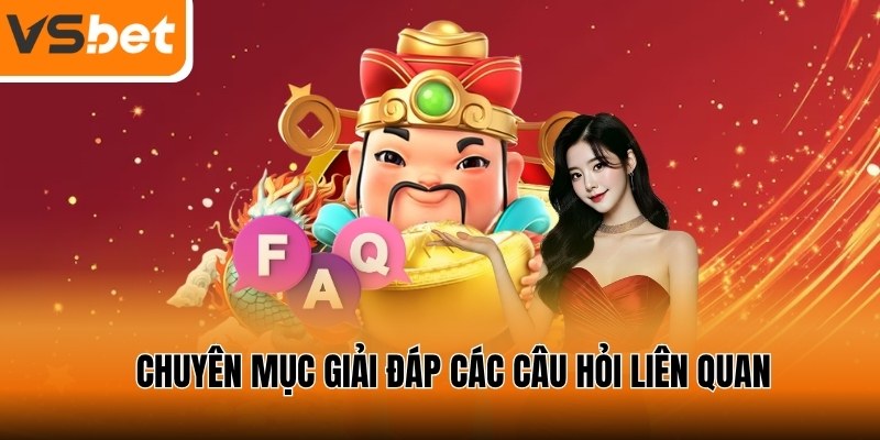 Chuyên mục giải đáp thắc mắc tới từ hội viên của VSBET