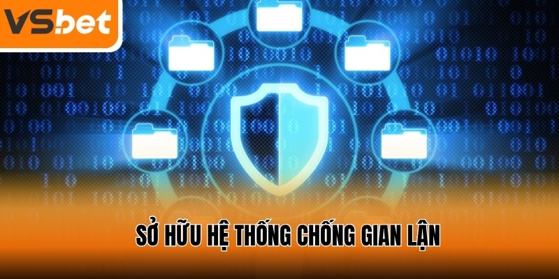 Sở hữu hệ thống chống gian lận giúp minh bạch trong mọi cuộc chơi