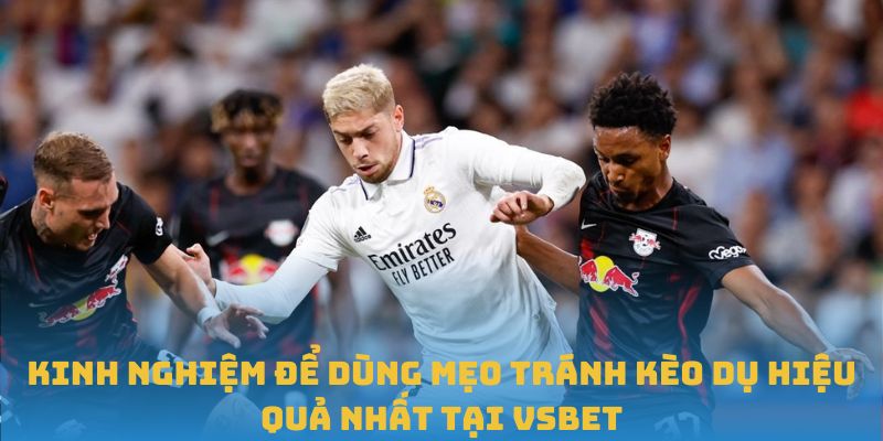 Kinh nghiệm để dùng mẹo tránh kèo dụ hiệu quả nhất tại VSBET