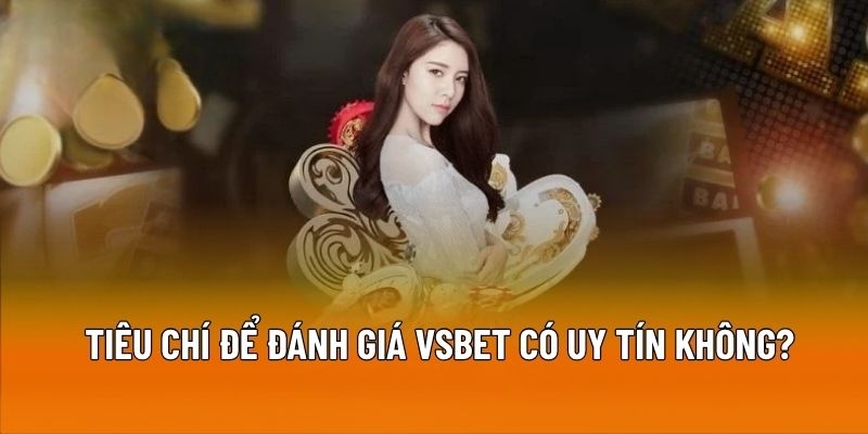 Làm sao biết VSBET có uy tín không?
