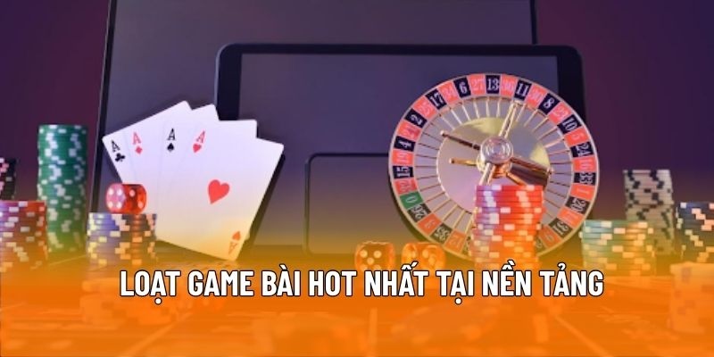 Loạt game bài hot nhất tại nền tảng