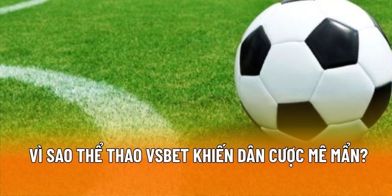 Lý do khiến dân cược không thể rời mắt khỏi thể thao VSBET