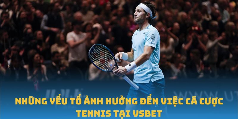 Những yếu tố ảnh hưởng đến việc cá cược Tennis tại VSBET