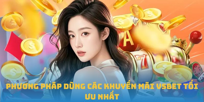 Phương pháp dùng các khuyến mãi VSBET tối ưu nhất