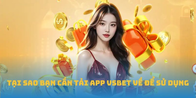 Tại sao bạn cần tải app VSBET về để sử dụng