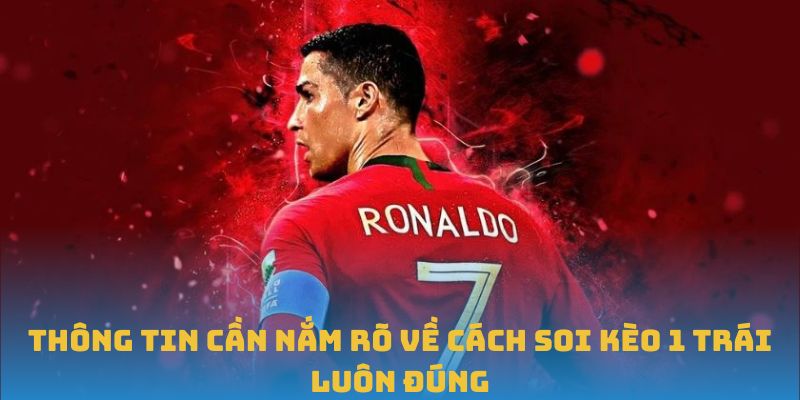 Thông tin cần nắm rõ về cách soi kèo 1 trái luôn đúng