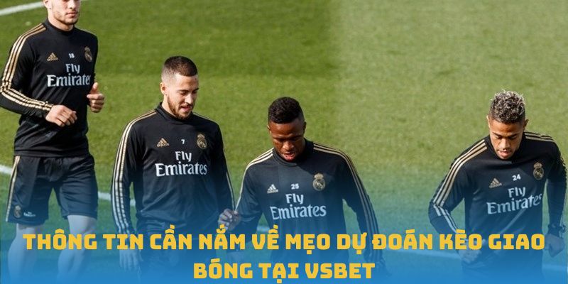 Thông tin cần nắm về mẹo dự đoán kèo giao bóng tại VSBET