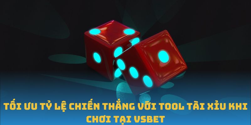 Tối Ưu Tỷ Lệ Chiến Thắng Với Tool Tài Xỉu Khi Chơi Tại VSBET