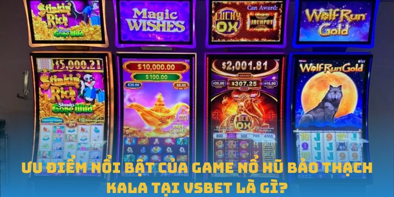Ưu điểm nổi bật của game nổ hũ bảo thạch Kala tại VSBET là gì?