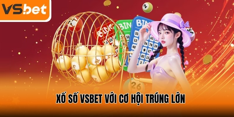 Xổ số VSBET với cơ hội trúng thưởng lớn
